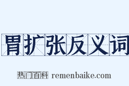 胃扩张反义词是什么意思的图片